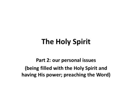 The Holy Spirit Part 2: our personal issues (being filled with the Holy Spirit and having His power; preaching the Word)