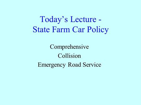 Today’s Lecture - State Farm Car Policy Comprehensive Collision Emergency Road Service.