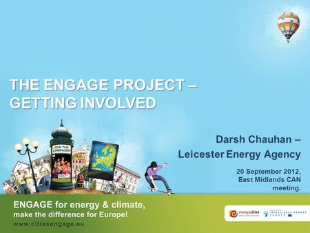 THE ENGAGE PROJECT – GETTING INVOLVED Darsh Chauhan – Leicester Energy Agency 20 September 2012, East Midlands CAN meeting.