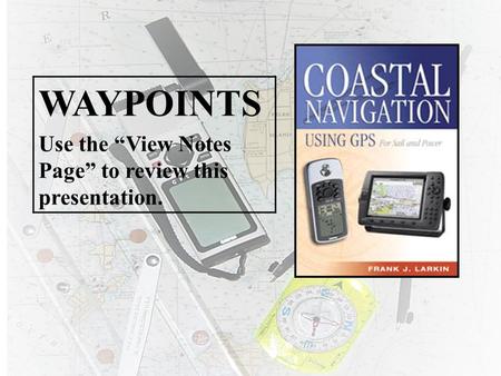 WAYPOINTS Use the “View Notes Page” to review this presentation.