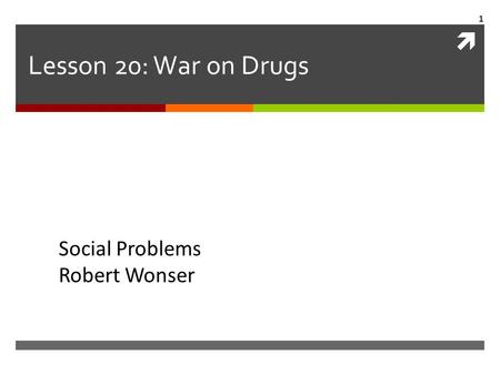  Lesson 20: War on Drugs Social Problems Robert Wonser 1.