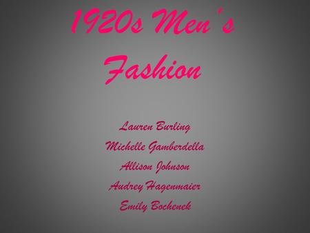 1920s Men’s Fashion Lauren Burling Michelle Gamberdella Allison Johnson Audrey Hagenmaier Emily Bochenek.