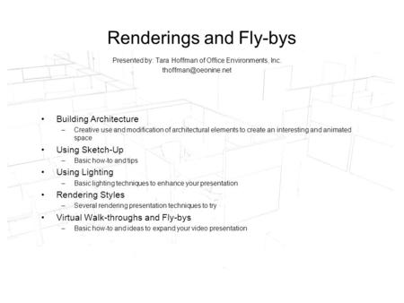 Renderings and Fly-bys Presented by: Tara Hoffman of Office Environments, Inc. Building Architecture –Creative use and modification.