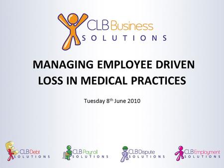 MANAGING EMPLOYEE DRIVEN LOSS IN MEDICAL PRACTICES Tuesday 8 th June 2010.
