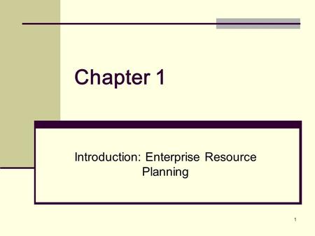 1 Chapter 1 Introduction: Enterprise Resource Planning.