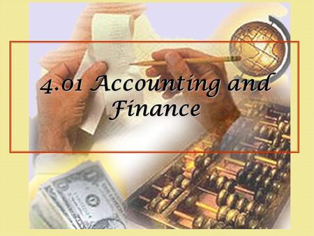 4.01 Accounting and Finance. What is Accounting? Method of reporting financial activity of a business Financial transactions recorded in an orderly fashion.