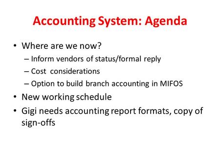 Accounting System: Agenda Where are we now? – Inform vendors of status/formal reply – Cost considerations – Option to build branch accounting in MIFOS.