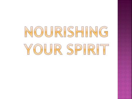Talk and Discussion On Nourishing Your Spirit  Lighting a candle  Setting up an altar  Play uplifting music  Burning fragrant incense  Devotional.