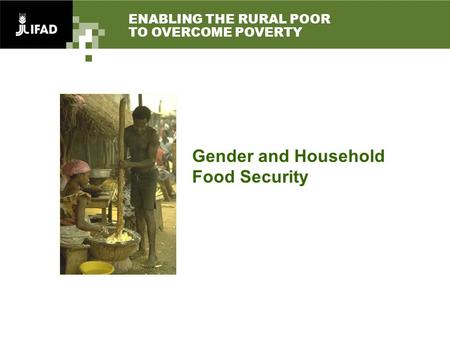 ENABLING THE RURAL POOR TO OVERCOME POVERTY Gender and Household Food Security.