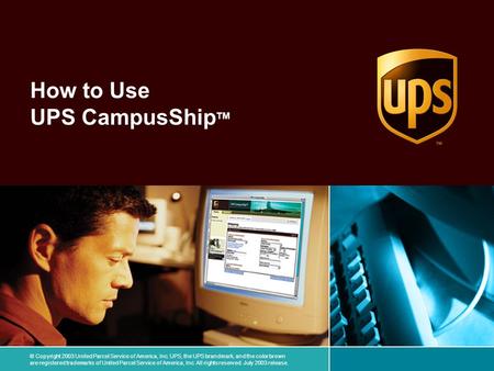 © Copyright 2003 United Parcel Service of America, Inc. UPS, the UPS brandmark, and the color brown are registered trademarks of United Parcel Service.