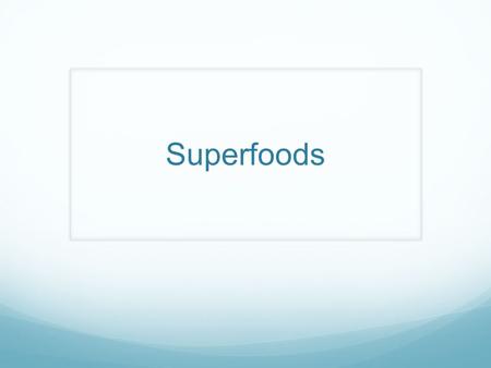 Superfoods.