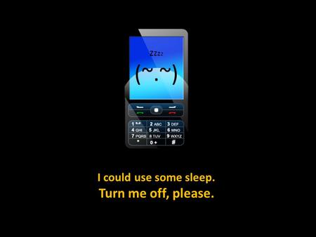 I could use some sleep. Turn me off, please. z z (~.~)