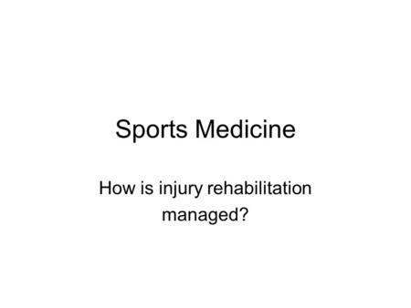Sports Medicine How is injury rehabilitation managed?