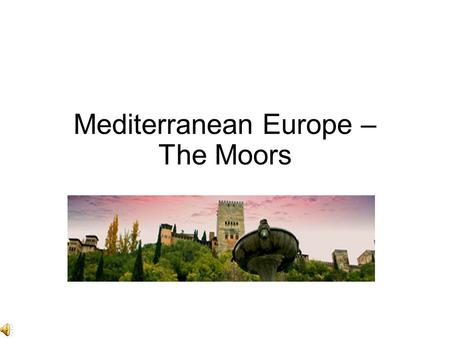 Mediterranean Europe – The Moors. Essential Questions – Copy down please. How did the Moors impact Europe? Provide a minimum of 5 details. Rate their.