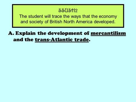 SSUSH2 The student will trace the ways that the economy and society of British North America developed. A. Explain the development of mercantilism and.