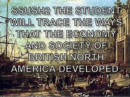  Questions for this standard will measure your knowledge & understanding of ways the economy & society of the British colonies developed.  All the colonies.