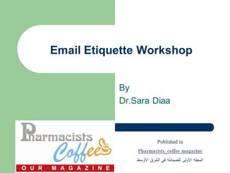 Email Etiquette Workshop By Dr.Sara Diaa Welcome to the Email Etiquette Workshop. This presentation was designed in response to the growing popularity.