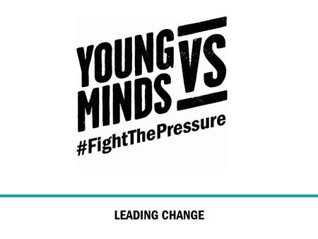 LEADING CHANGE. The YoungMinds Vs campaigns 1,500 young people consulted on the issues that worry them….