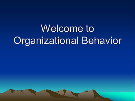 Welcome to Organizational Behavior