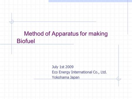 Method of Apparatus for making Biofuel July 1st 2009 Eco Energy International Co., Ltd. Yokohama Japan.