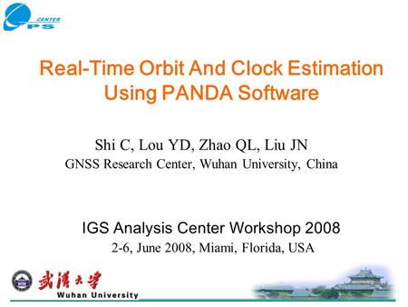 Real-Time Orbit And Clock Estimation Using PANDA Software Shi C, Lou YD, Zhao QL, Liu JN GNSS Research Center, Wuhan University, China IGS Analysis Center.