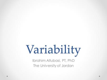 Variability Ibrahim Altubasi, PT, PhD The University of Jordan.