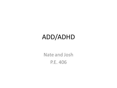 ADD/ADHD Nate and Josh P.E. 406.