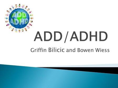 Griffin Bilicic and Bowen Wiess.  No real difference between the two  ADD is an out of date term  ADD is the inattentive subtype of ADHD.