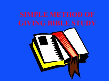 SIMPLE METHOD OF GIVING BIBLE STUDY. SIMPLE METHOD IS NEEDED 1.It has proven very successful around the world. 2.Every body can master it very quickly.