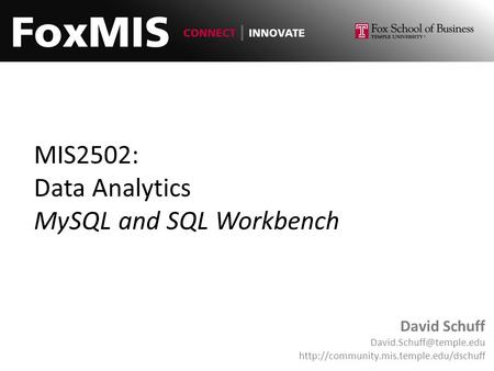 MIS2502: Data Analytics MySQL and SQL Workbench David Schuff