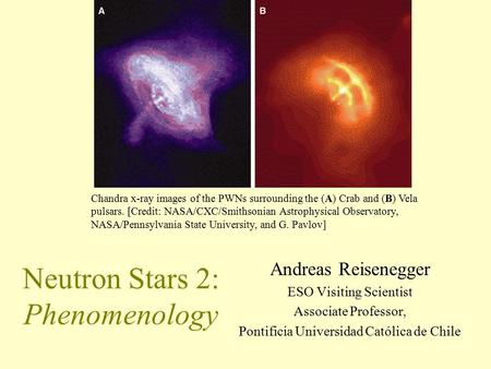 Neutron Stars 2: Phenomenology Andreas Reisenegger ESO Visiting Scientist Associate Professor, Pontificia Universidad Católica de Chile Chandra x-ray.