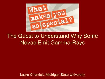 The Quest to Understand Why Some Novae Emit Gamma-Rays Laura Chomiuk, Michigan State University.
