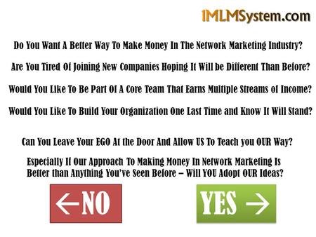Do You Want A Better Way To Make Money In The Network Marketing Industry? Are You Tired Of Joining New Companies Hoping It Will be Different Than Before?