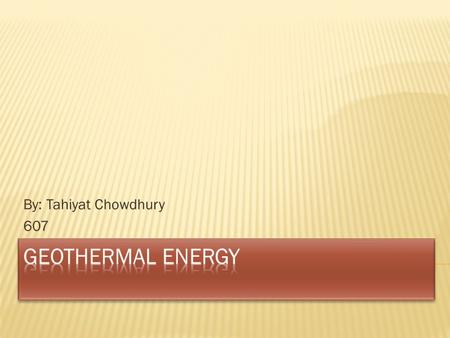 By: Tahiyat Chowdhury 607.  Geothermal energy is energy from deep into the earth’s surface. The geo in geothermal means the deepest part of earth. Also.
