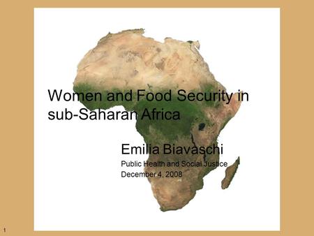 Women and Food Security in sub-Saharan Africa Emilia Biavaschi Public Health and Social Justice December 4, 2008 1.