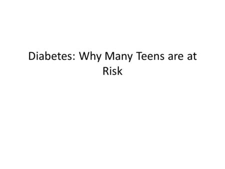 Diabetes: Why Many Teens are at Risk. Age-adjusted Percentage of U.S. Adults Who Were Obese or Who Had Diagnosed Diabetes Obesity (BMI ≥30 kg/m 2 ) Diabetes.