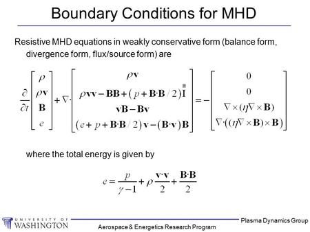Plasma Dynamics Group Aerospace & Energetics Research Program Boundary Conditions for MHD Resistive MHD equations in weakly conservative form (balance.