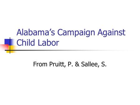Alabama’s Campaign Against Child Labor From Pruitt, P. & Sallee, S.