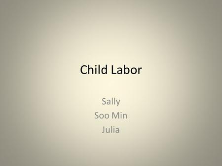 Child Labor Sally Soo Min Julia.