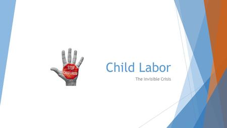 Child Labor The Invisible Crisis.