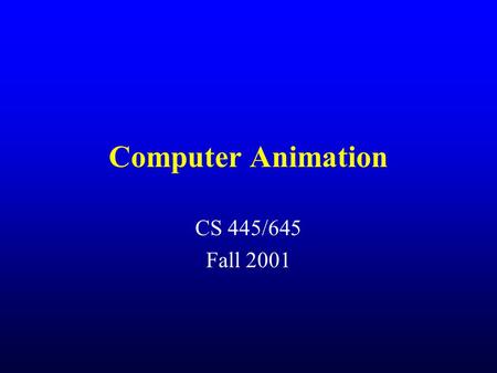 Computer Animation CS 445/645 Fall 2001. Let’s talk about computer animation Must generate 30 frames per second of animation (24 fps for film) Issues.