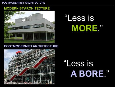 “Less is MORE.” “Less is A BORE.” MODERNIST ARCHITECTURE