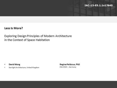 IAC-13-E5.1.1x17645 David Wong Starlight Architecture, United Kingdom Less Is More? Exploring Design Principles of Modern Architecture in the Context of.