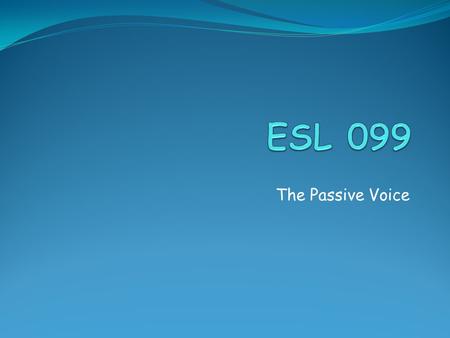 ESL 099 The Passive Voice.