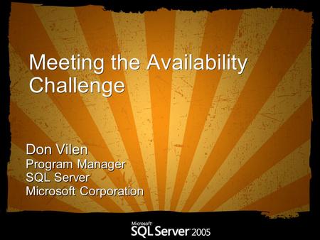 Meeting the Availability Challenge Don Vilen Program Manager SQL Server Microsoft Corporation.