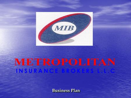 Business Plan. The Profile Metropolitan Insurance Brokers LLC was established in 2004, over the years, we have built up an impressive record of performance.