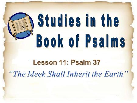 “The Meek Shall Inherit the Earth” Lesson 11: Psalm 37.