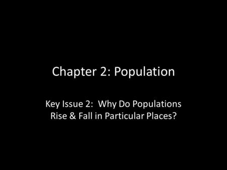 Key Issue 2: Why Do Populations Rise & Fall in Particular Places?