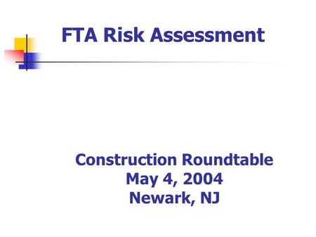 Construction Roundtable May 4, 2004 Newark, NJ FTA Risk Assessment.