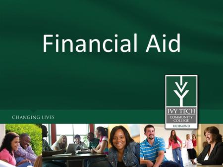 Financial Aid. What is Financial Aid? Grants and Scholarships *Pell, SEOG, Indiana Part-time, Frank O’Bannon Student Loans *Repayment is required Work-study.